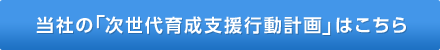 当社の「次世代育成支援行動計画」はこちら